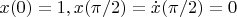 $x(0)=1, x(\pi/2)=\dot{x}(\pi/2)=0$