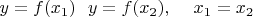 $% MathType!MTEF!2!1!+-
% feaafiart1ev1aaatCvAUfeBSjuyZL2yd9gzLbvyNv2CaerbuLwBLn
% hiov2DGi1BTfMBaeXatLxBI9gBaerbd9wDYLwzYbItLDharqqtubsr
% 4rNCHbGeaGqiVu0Je9sqqrpepC0xbbL8F4rqqrFfpeea0xe9Lq-Jc9
% vqaqpepm0xbba9pwe9Q8fs0-yqaqpepae9pg0FirpepeKkFr0xfr-x
% fr-xb9adbaqaaeGaciGaaiaabeqaamaabaabaaGcbaGaamyEaiabg2
% da9iaadAgacaGGOaGaamiEamaaBaaaleaacaaIXaaabeaakiaacMca
% caaMc8UaaGPaVlaabIdbcaaMc8UaaGPaVlaadMhacqGH9aqpcaWGMb
% GaaiikaiaadIhadaWgaaWcbaGaaGOmaaqabaGccaGGPaGaaiilaiaa
% ykW7caaMc8UaaGPaVlaaykW7caqGcrGaaeOpeiaaykW7caaMc8UaaG
% PaVlaadIhadaWgaaWcbaGaaGymaaqabaGccqGH9aqpcaWG4bWaaSba
% aSqaaiaaikdaaeqaaaaa!5B29!
\[
y = f(x_1 )\,\,{\rm{}}\,\,y = f(x_2 ),\,\,\,\,{\rm{}}\,\,\,x_1  = x_2 
\]
$