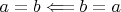$a=b\Longleftarrow b=a$