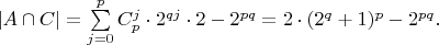 $|A \cap C|=\sum\limits_{j=0}^{p}C_p^j \cdot 2^{qj} \cdot 2 - 2^{pq}=2\cdot(2^q+1)^p - 2^{pq}.$ $|A \cap C|=\sum\limits_{j=0}^{p}C_p^j \cdot 2^{qj} \cdot 2 - 2^{pq}=2\cdot(2^q+1)^p - 2^{pq}.$