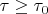 $\tau\geq \tau_0$