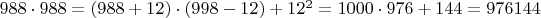 $988\cdot 988=(988+12)\cdot (998-12)+12^2=1000\cdot 976+144=976144$