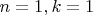 $n = 1, k = 1$ $n = 1, k = 1$