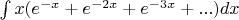 $\int x(e^{-x}+e^{-2x}+e^{-3x}+...)dx$
