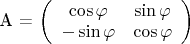 A = \left ( \begin {array}{cc} \cos \varphi & \sin \varphi \\ -\sin \varphi & \cos \varphi \end {array} \right)