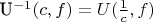 U^{-1}(c,f)=U(\frac {1} {c},f)