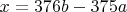 $x=376 b - 375 a$