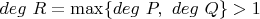 $deg\ R=\max\{deg\ P,\ deg\ Q\}>1$ $deg\ R=\max\{deg\ P,\ deg\ Q\}>1$