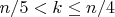 $n/5 < k \le n/4$ $n/5 < k \le n/4$
