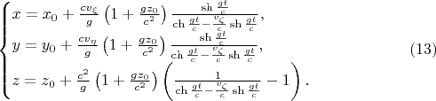 $$\begin{cases}x=x_0+\frac{cv_{\xi}}g\left(1+\frac{gz_0}{c^2}\right)\frac{\sh\frac{gt}c}{\ch\frac{gt}c-\frac{v_{\zeta}}c\sh\frac{gt}c},\\ y=y_0+\frac{cv_{\eta}}g\left(1+\frac{gz_0}{c^2}\right)\frac{\sh\frac{gt}c}{\ch\frac{gt}c-\frac{v_{\zeta}}c\sh\frac{gt}c},\\ z=z_0+\frac{c^2}g\left(1+\frac{gz_0}{c^2}\right)\left(\frac 1{\ch\frac{gt}c-\frac{v_{\zeta}}c\sh\frac{gt}c}-1\right).\end{cases}\eqno{(13)}$$