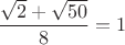 $\dfrac{\sqrt2+\sqrt{50}}{8}=1$
