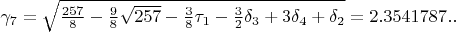 $\gamma_{7}=\sqrt{\frac{257}{8}-\frac{9}{8}\sqrt{257}-\frac{3}{8}\tau_{1}-\frac{3}{2}\delta_{3}+3\delta_{4}+\delta_{2}}=2.3541787..$
