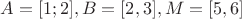 $A=[1;2], B=[2,3], M=[5,6]$