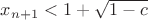 $x_{n+1}<1+\sqrt{1-c}$