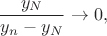 $$\frac{y_N}{y_n-y_N}\to 0,$$
