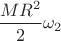 $ \dfrac{MR^2}{2}\omega_2 $