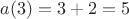 $a(3)=3+2=5$