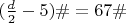 $(\frac{d}{2}-5)\# = 67\#$