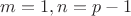 $m=1,n=p-1$