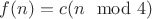 $f(n)=c(n \mod 4)$