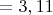 $=3, 11$
