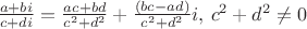 $\frac{a+bi}{c+di}=\frac{ac+bd}{c^2+d^2}+\frac{(bc-ad)}{c^2+d^2}i, \, c^2+d^2\ne 0$