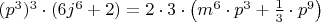 $(p^3)^3\cdot(6j^6+2)=2\cdot3\cdot\left(m^6\cdot p^3+\frac{1}{3}\cdot p^9\right)$