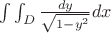 $\int\int_D\frac{dy}{\sqrt{1-y^2}}dx$