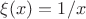 $\xi(x) = 1/x$