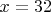 $x=32$