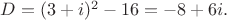$D = (3+i)^2 - 16 = -8+6i. $