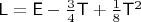 $\mathsf L=\mathsf E-\frac 3 4\mathsf T+\frac 1 8 \mathsf T^2$