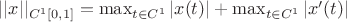 $||x||_{C^1[0,1]} = \max_{t\in{C^1}}|x(t)|+\max_{t\in{C^1}}|x'(t)|$