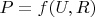 $P=f(U,R)$