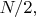 $N/2,$