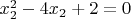 $x_2^2 - 4x_2 + 2 = 0$