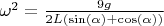 $\omega^2=\frac{9g}{2L(\sin(\alpha)+\cos(\alpha))}$