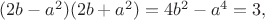 $(2b-a^2)(2b+a^2)= 4b^2 - a^4 = 3,$