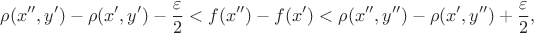 $$\rho(x'',y')-\rho(x',y')-\frac\varepsilon2<f(x'')-f(x')<\rho(x'',y'')-\rho(x',y'')+\frac\varepsilon2,$$ $$\rho(x'',y')-\rho(x',y')-\frac\varepsilon2<f(x'')-f(x')<\rho(x'',y'')-\rho(x',y'')+\frac\varepsilon2,$$