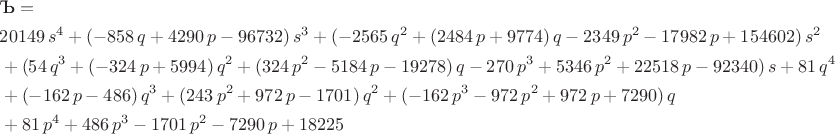 \begin{aligned}
&\text{Ъ}=\\
&20149\,s^4+(-858\,q+4290\,p-96732)\,s^3+(-2565\,q^2+(2484\,p+9774)\,q-2349\,p^2-17982\,p+154602)\,s^2\\
&+(54\,q^3+(-324\,p+5994)\,q^2+(324\,p^2-5184\,p-19278)\,q-270\,p^3+5346\,p^2+22518\,p-92340)\,s+81\,q^4\\
&+(-162\,p-486)\,q^3+(243\,p^2+972\,p-1701)\,q^2+(-162\,p^3-972\,p^2+972\,p+7290)\,q\\
&+81\,p^4+486\,p^3-1701\,p^2-7290\,p+18225$
\end{aligned}
