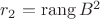 $r_2=\operatorname{rang} B^2$