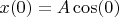 $x(0)=A\cos(0)$