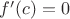 $f'(c) = 0$