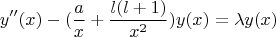 $$
y''(x) - (\frac{a}{x} + \frac{l(l+1)}{x^2})y(x)= \lambda y(x)
$$