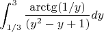 $$\int_{1/3}^{3}\frac{\arctg (1/y)} { (y^2 - y +1) }dy$$
