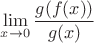 $\lim\limits_{x \to 0} \dfrac{g(f(x))}{g(x)}$ $\lim\limits_{x \to 0} \dfrac{g(f(x))}{g(x)}$