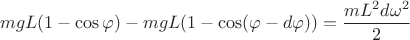 $$mgL(1 - \cos\varphi) - mgL(1 - \cos(\varphi - d\varphi)) = \frac{mL^2d\omega^2} 2$$