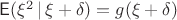 $\mathsf E(\xi^2\, | \,\xi+\delta)=g(\xi+\delta)$