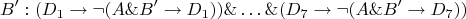$$
B': (D_1 \to \neg (A\&B'\to D_1)) \& &hellip; \& (D_7 \to \neg (A\&B'\to D_7))
$$