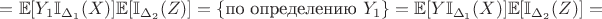 $ =\mathbb{E}[Y_1 \mathbb{I}_{\Delta_1}(X)] \mathbb{E}[\mathbb{I}_{\Delta_2}(Z)] =\{\text{по определению } Y_1\}= \mathbb{E}[Y\mathbb{I}_{\Delta_1}(X)] \mathbb{E}[\mathbb{I}_{\Delta_2}(Z)]= $